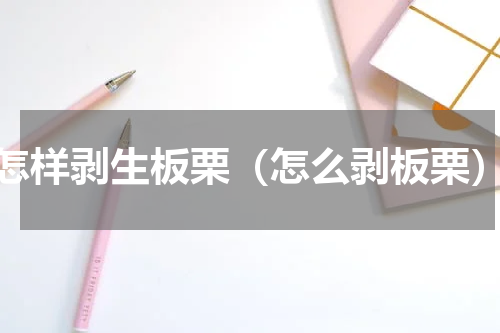 怎样剥生板栗（怎么剥板栗）