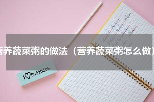 营养蔬菜粥的做法（营养蔬菜粥怎么做）