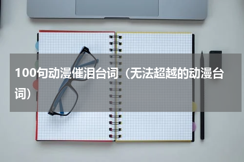100句动漫催泪台词（无法超越的动漫台词）
