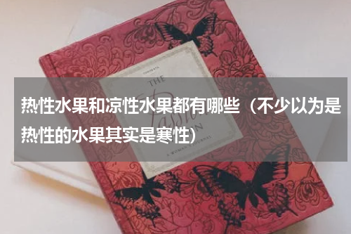 热性水果和凉性水果都有哪些（不少以为是热性的水果其实是寒性）