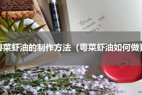 粤菜虾油的制作方法（粤菜虾油如何做）