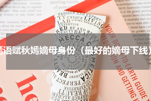 嫣语赋秋嫣嫡母身份（最好的嫡母下线）