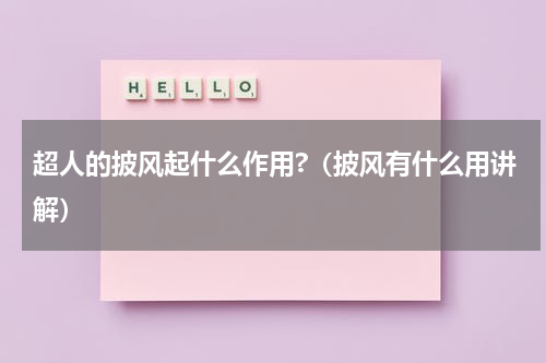 超人的披风起什么作用?（披风有什么用讲解）