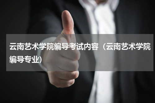 云南艺术学院编导考试内容（云南艺术学院编导专业）