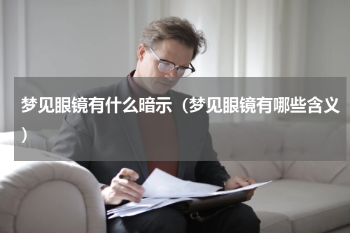 梦见眼镜有什么暗示（梦见眼镜有哪些含义）