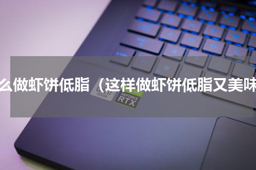 怎么做虾饼低脂（这样做虾饼低脂又美味）