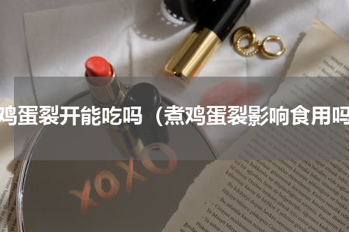 煮鸡蛋裂开能吃吗（煮鸡蛋裂影响食用吗）