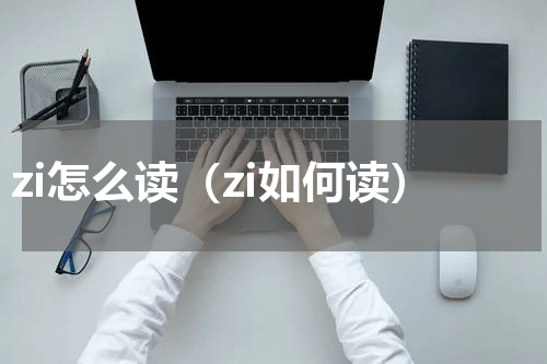 zi怎么读（zi如何读）