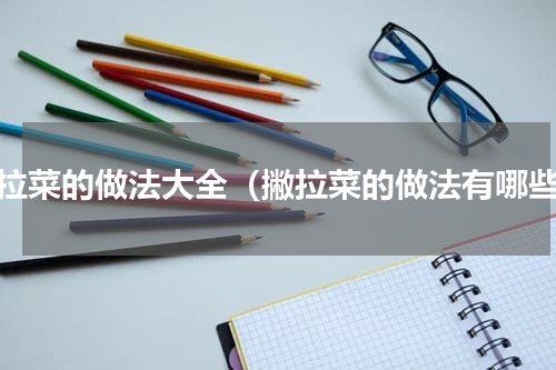 撇拉菜的做法大全（撇拉菜的做法有哪些）