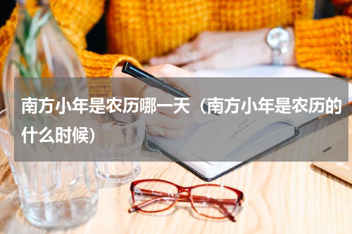 南方小年是农历哪一天（南方小年是农历的什么时候）