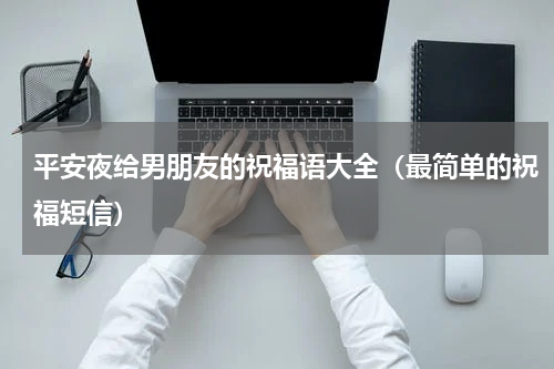平安夜给男朋友的祝福语大全（最简单的祝福短信）