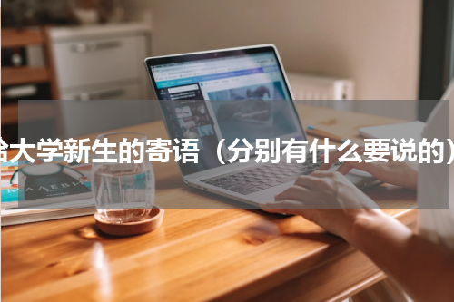 给大学新生的寄语（分别有什么要说的）