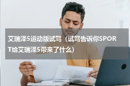 艾瑞泽5运动版试驾（试驾告诉你SPORT给艾瑞泽5带来了什么）