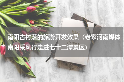 南阳古村落的旅游开发效果（老家河南媒体南阳采风行走进七十二潭景区）