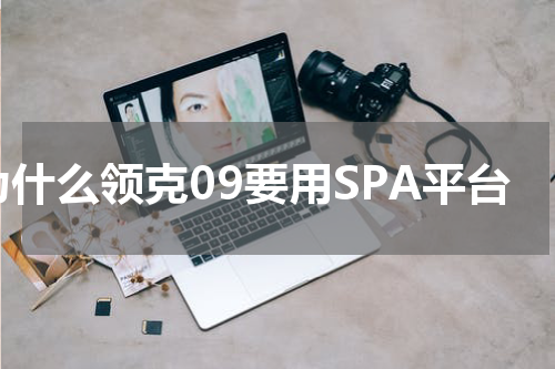 为什么领克09要用SPA平台