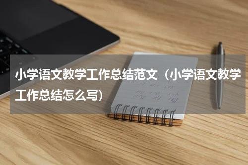 小学语文教学工作总结范文（小学语文教学工作总结怎么写）