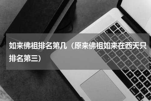 如来佛祖排名第几（原来佛祖如来在西天只排名第三）