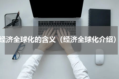 经济全球化的含义（经济全球化介绍）
