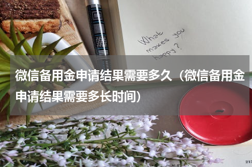 微信备用金申请结果需要多久（微信备用金申请结果需要多长时间）