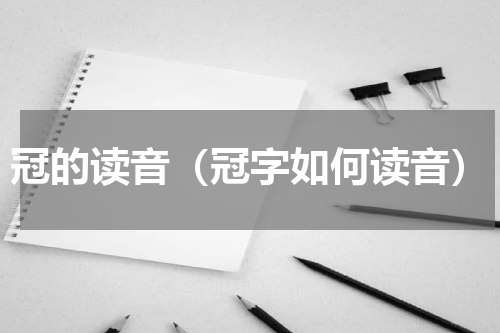 冠的读音（冠字如何读音）