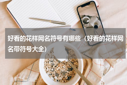 好看的花样网名符号有哪些（好看的花样网名带符号大全）