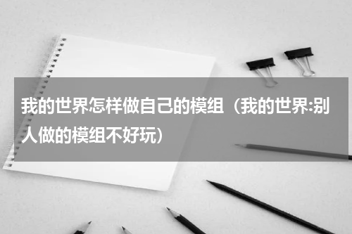 我的世界怎样做自己的模组（我的世界:别人做的模组不好玩）