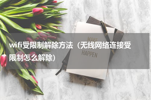 wifi受限制解除方法（无线网络连接受限制怎么解除）