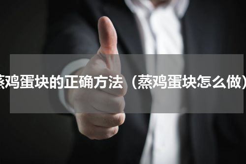 蒸鸡蛋块的正确方法（蒸鸡蛋块怎么做）