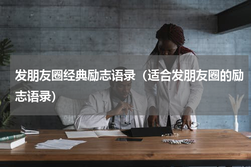 发朋友圈经典励志语录（适合发朋友圈的励志语录）