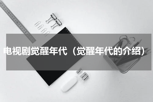 电视剧觉醒年代（觉醒年代的介绍）