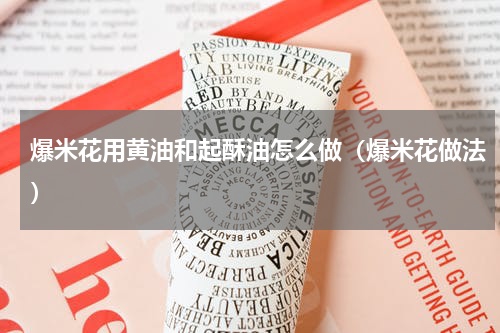 爆米花用黄油和起酥油怎么做（爆米花做法）