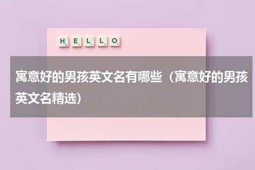 寓意好的男孩英文名有哪些（寓意好的男孩英文名精选）