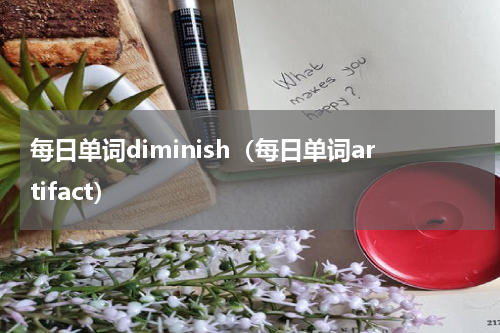 每日单词diminish（每日单词artifact）