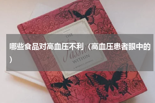 哪些食品对高血压不利（高血压患者眼中的）