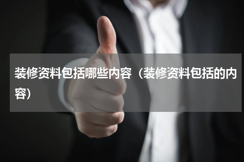 装修资料包括哪些内容（装修资料包括的内容）
