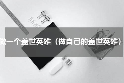 做一个盖世英雄（做自己的盖世英雄）