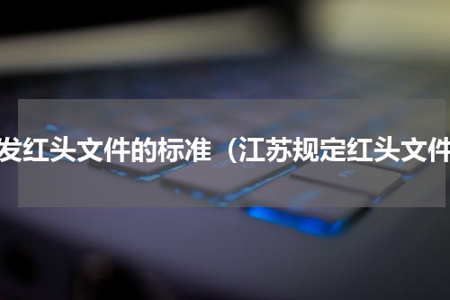 下发红头文件的标准（江苏规定红头文件）