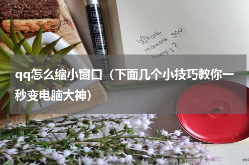 qq怎么缩小窗口（下面几个小技巧教你一秒变电脑大神）