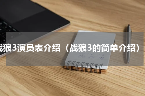 战狼3演员表介绍（战狼3的简单介绍）