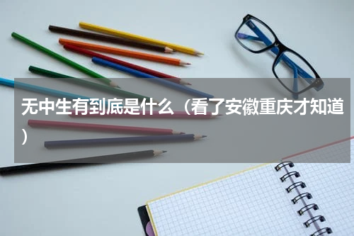 无中生有到底是什么（看了安徽重庆才知道）