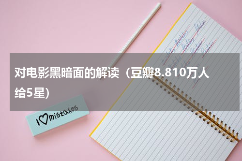 对电影黑暗面的解读（豆瓣8.810万人给5星）