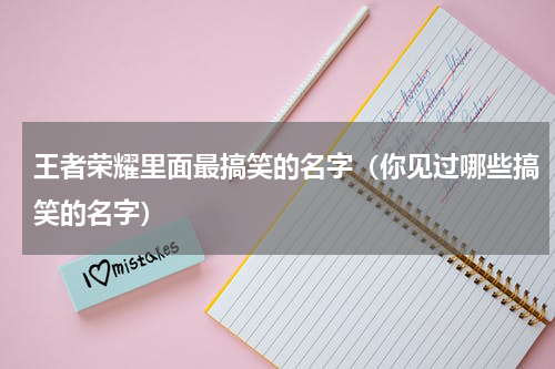 王者荣耀里面最搞笑的名字（你见过哪些搞笑的名字）