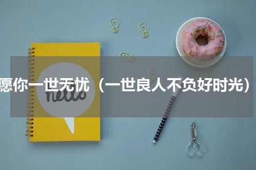 愿你一世无忧（一世良人不负好时光）