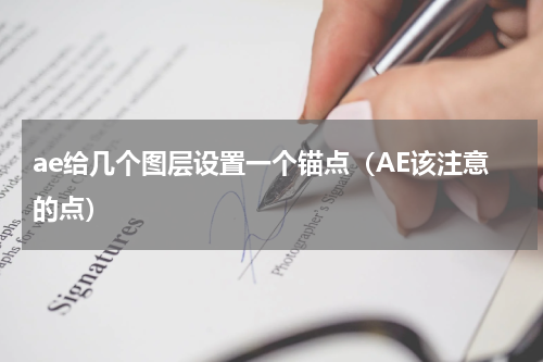 ae给几个图层设置一个锚点（AE该注意的点）