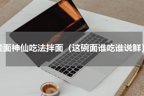 挂面神仙吃法拌面（这碗面谁吃谁说鲜）