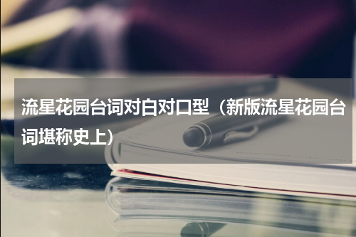 流星花园台词对白对口型（新版流星花园台词堪称史上）