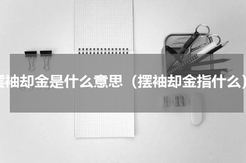摆袖却金是什么意思（摆袖却金指什么）
