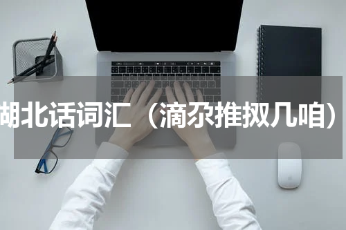 湖北话词汇（滴尕推㧐几咱）