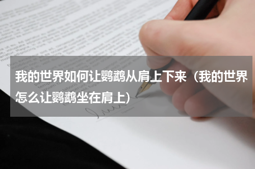 我的世界如何让鹦鹉从肩上下来（我的世界怎么让鹦鹉坐在肩上）