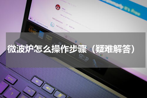 微波炉怎么操作步骤（疑难解答）
